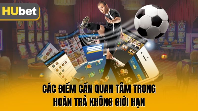 Các điểm cần quan tâm trong Hoàn Trả Không Giới Hạn