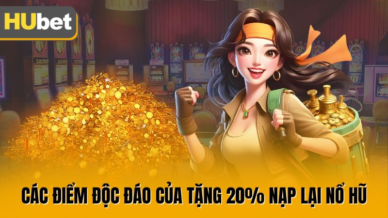 Các điểm độc đáo của tặng 20% nạp lại nổ hũ