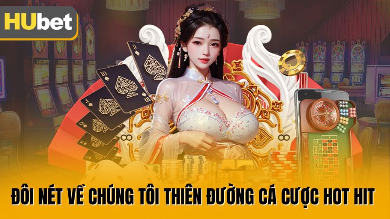 Đôi nét về chúng tôi thiên đường cá cược hot hit 
