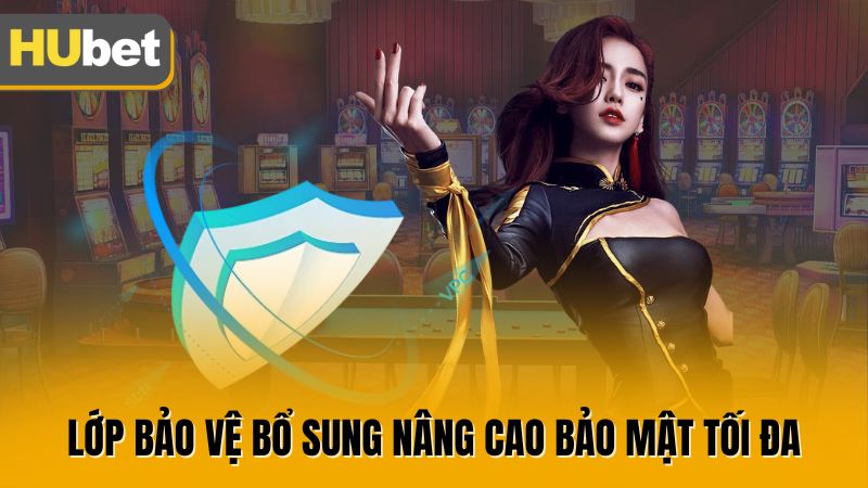 Lớp bảo vệ bổ sung nâng cao bảo mật tối đa