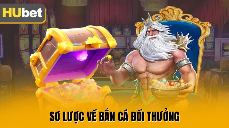 Sơ lược về bắn cá đổi thưởng