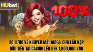Khuyến Mãi 100% Cho Lần Nạp Đầu Tiên Tại Casino Lên Đến 1,000,000 VNĐ