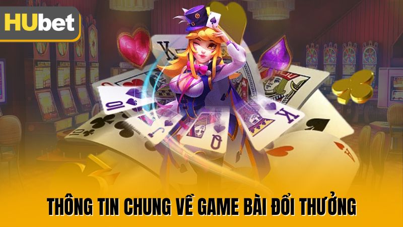 Thông tin chung về game bài đổi thưởng