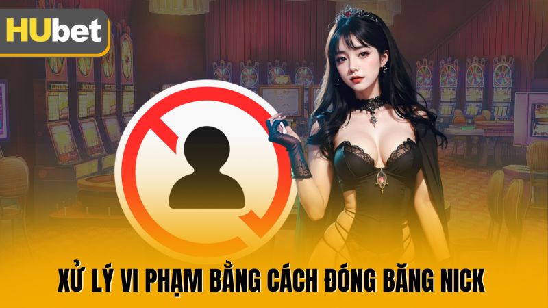Xử lý vi phạm bằng cách đóng băng nick 